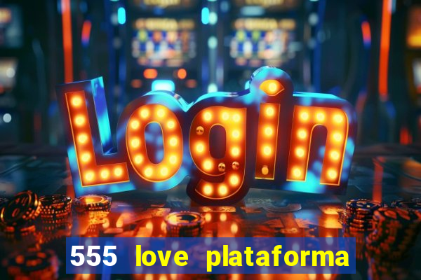 555 love plataforma de jogos